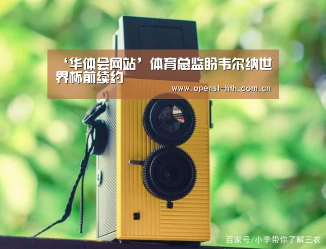 ‘华体会网站’体育总监盼韦尔纳世界杯前续约(图2) 华体会官方