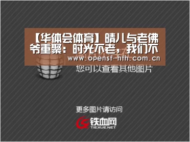 【华体会体育】晴儿与老佛爷重聚:时光不老,我们不散(图2) 华体会官方