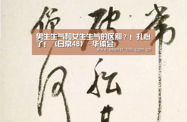 男生生气和女生生气的区别?!扎心了!(日常48)-华体会(图3) 华体会官网